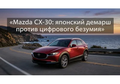 Mazda CX-30: японский демарш против цифрового безумия